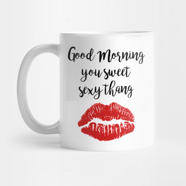 Cute Good Morning You Sweet Sexy Thang by MedleyDesigns67